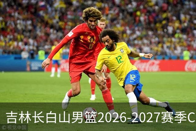 吉林长白山男篮2026-2027赛季CBA常规赛日程公布，揭幕战对战北京
